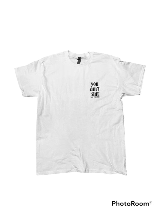 NOT FRIENDLY- White Tee “You Ain’t Shit" image 0