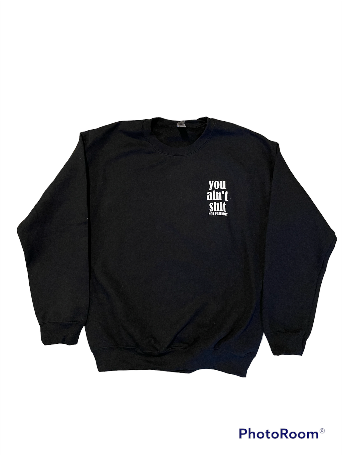 NOT FRIENDLY Black Crew Neck Sweatshirt - "You Ain’t Shit" image 0